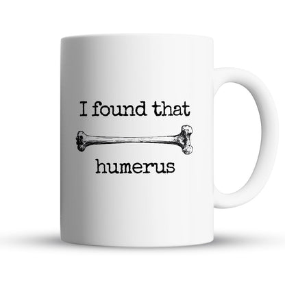 "Found That Humerus" Large 15oz Mug - Funny Gift for Friends and Family